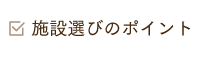 施設選びのポイント